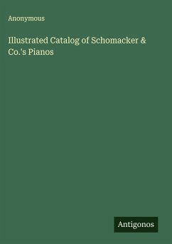 Illustrated Catalog of Schomacker & Co.'s Pianos - Anonymous