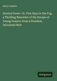 Hunted Down. Or, Five Days in the Fog, a Thrilling Narrative of the Escape of Young Granice from a Drunken, Infuriated Mob