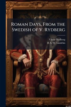 Roman Days, From the Swedish of V. Rydberg - Rydberg, Viktor; Lindehn, H A W