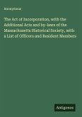 The Act of Incorporation, with the Additional Acts and by-laws of the Massachusetts Historical Society, with a List of Officers and Resident Members