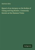 Report of an Autopsy on the Bodies of Chang and Eng Bunker, Commonly Known as the Siamese Twins