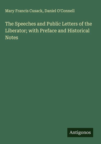 The Speeches and Public Letters of the Liberator; with Preface and Historical Notes The Speeches and Public Letters of the Liberator; with Preface and Historical Notes