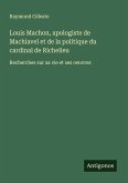 Louis Machon, apologiste de Machiavel et de la politique du cardinal de Richelieu Louis Machon, apologiste de Machiavel et de la politique du cardinal de Richelieu