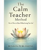 The Calm Teacher Method: How to Thrive in Chaos Without Losing Your Cool (eBook, ePUB)