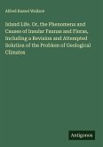 Island Life. Or, the Phenomena and Causes of Insular Faunas and Floras, Including a Revision and Attempted Solution of the Problem of Geological Climates Island Life. Or, the Phenomena and Causes of Insular Faunas and Floras, Including a Revision and Attempted Solution of the Problem of Geological Climates