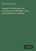 Defense of Rhode Island, her Institutions, and Her Right to Her Representatives in Congress