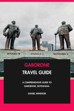 Gaborone Travel Guide: A Comprehensive Guide to Gaborone, Botswana. (eBook, ePUB) - Windsor, Daniel