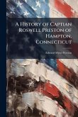 A History of Captian Roswell Preston of Hampton, Connecticut A History of Captian Roswell Preston of Hampton, Connecticut