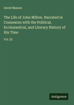 Cover The Life of John Milton. Narrated in Connexion with the Political, Ecclesiastical, and Literary History of His Time