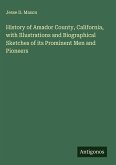 History of Amador County, California, with Illustrations and Biographical Sketches of its Prominent Men and Pioneers History of Amador County, California, with Illustrations and Biographical Sketches of its Prominent Men and Pioneers