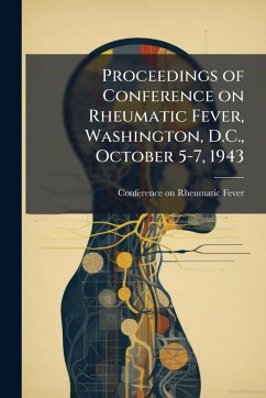 Proceedings of Conference on Rheumatic Fever, Washington, D.C., October 5-7, 1943 Cover Proceedings of Conference on Rheumatic Fever, Washington, D.C., October 5-7, 1943