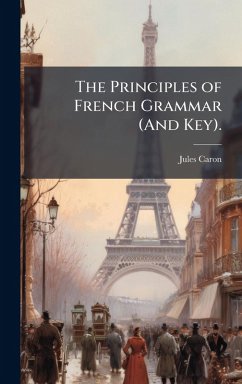 The Principles of French Grammar (And Key). - Caron, Jules