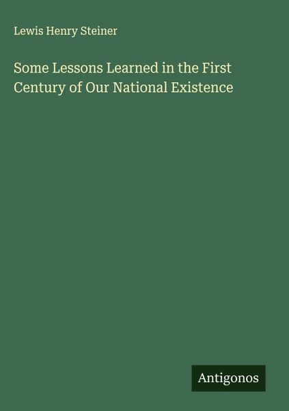 Some Lessons Learned in the First Century of Our National Existence