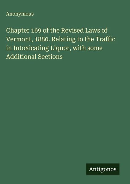 Chapter 169 of the Revised Laws of Vermont, 1880. Relating to the Traffic in Intoxicating Liquor, with some Additional Sections Chapter 169 of the Revised Laws of Vermont, 1880. Relating to the Traffic in Intoxicating Liquor, with some Additional Sections
