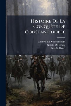 Histoire De La ConquÃate De Constantinople - De Villehardouin, Geoffroi; De Wailly, Natalis; Henri, Natalis