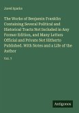 The Works of Benjamin Franklin Containing Several Political and Historical Tracts Not Included in Any Former Edition, and Many Letters Official and Private Not Hitherto Published. With Notes and a Life of the Author