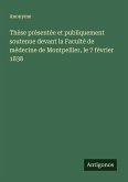 Thèse présentée et publiquement soutenue devant la Faculté de médecine de Montpellier, le 7 février 1838