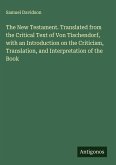 The New Testament. Translated from the Critical Text of Von Tischendorf, with an Introduction on the Criticism, Translation, and Interpretation of the Book The New Testament. Translated from the Critical Text of Von Tischendorf, with an Introduction on the Criticism, Translation, and Interpretation of the Book