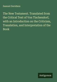 The New Testament. Translated from the Critical Text of Von Tischendorf, with an Introduction on the Criticism, Translation, and Interpretation of the Book - Davidson, Samuel