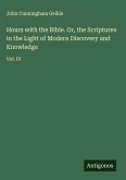 Hours with the Bible. Or, the Scriptures in the Light of Modern Discovery and Knowledge Hours with the Bible. Or, the Scriptures in the Light of Modern Discovery and Knowledge