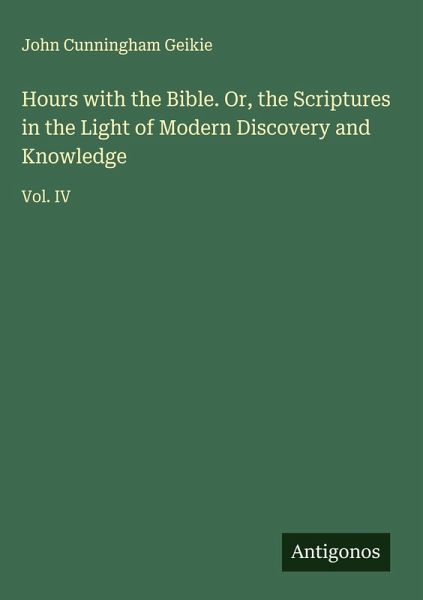 Hours with the Bible. Or, the Scriptures in the Light of Modern Discovery and Knowledge Hours with the Bible. Or, the Scriptures in the Light of Modern Discovery and Knowledge