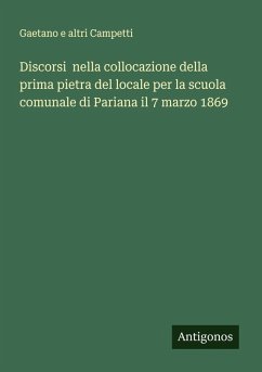 Cover Discorsi nella collocazione della prima pietra del locale per la scuola comunale di Pariana il 7 marzo 1869