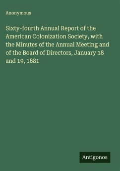 Sixty-fourth Annual Report of the American Colonization Society, with the Minutes of the Annual Meeting and of the Board of Directors, January 18 and 19, 1881 - Anonymous