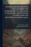 Inventaire Des Archives Des Chambres Des Comptes [By L.P. Gachard, A. Pinchart and H. NÃ(c)lis]. (Inventaires Des Archives De La Belgique).