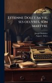 Estienne Dolet; sa vie, ses oeuvres, son martyre
