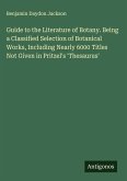Guide to the Literature of Botany. Being a Classified Selection of Botanical Works, Including Nearly 6000 Titles Not Given in Pritzel's 'Thesaurus'