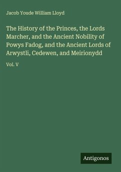 Cover The History of the Princes, the Lords Marcher, and the Ancient Nobility of Powys Fadog, and the Ancient Lords of Arwystli, Cedewen, and Meirionydd