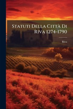 Statuti Della CittÃ Di Riva 1274-1790 - Riva