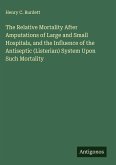 The Relative Mortality After Amputations of Large and Small Hospitals, and the Influence of the Antiseptic (Listerian) System Upon Such Mortality The Relative Mortality After Amputations of Large and Small Hospitals, and the Influence of the Antiseptic (Listerian) System Upon Such Mortality