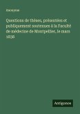 Questions de thèses, présentées et publiquement soutenues à la Faculté de médecine de Montpellier, le mars 1838 Questions de thèses, présentées et publiquement soutenues à la Faculté de médecine de Montpellier, le mars 1838