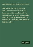 Rendiconto per l'anno 1868-69 dell'Associazione cattolica di San Francesco di Sales nell'Arcidiocesi fiorentina per la conservazione della fede fatto nella generale adunanza tenutasi in S. Gaetano la mattina del 2 febbraio 1869