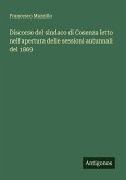 Discorso del sindaco di Cosenza letto nell'apertura delle sessioni autunnali del 1869 Discorso del sindaco di Cosenza letto nell'apertura delle sessioni autunnali del 1869
