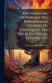 Dictionnaire Historique Des Personnages CÃ(c)lèbres De L'antiquitÃ(c), Des Dieux, Des Villes, Fleuves, Etc Dictionnaire Historique Des Personnages CÃ(c)lèbres De L'antiquitÃ(c), Des Dieux, Des Villes, Fleuves, Etc