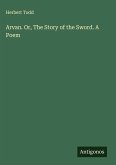Arvan. Or, The Story of the Sword. A Poem