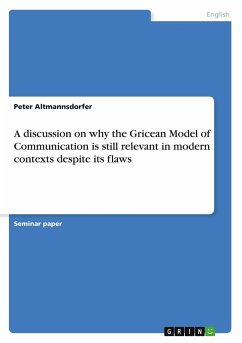A discussion on why the Gricean Model of Communication is still relevant in modern contexts despite its flaws - Altmannsdorfer, Peter