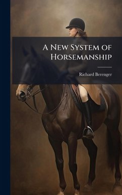 A New System of Horsemanship - Berenger, Richard