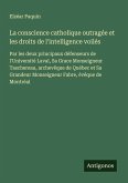 La conscience catholique outragée et les droits de l'intelligence voilés La conscience catholique outragée et les droits de l'intelligence voilés