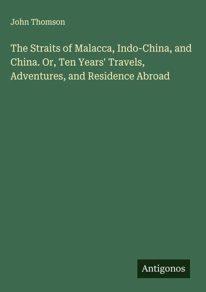 The Straits of Malacca, Indo-China, and China. Or, Ten Years' Travels, Adventures, and Residence Abroad