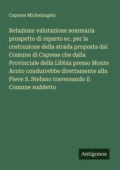 Cover Relazione valutazione sommaria prospetto di reparto ec. per la costruzione della strada proposta dal Comune di Caprese che dalla Provinciale della Libbia presso Monte Acuto condurrebbe direttamente alla Pieve S. Stefano traversando il Comune suddetto