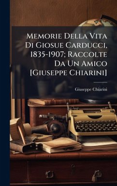 Cover Memorie Della Vita Di Giosue Carducci, 1835-1907; Raccolte Da Un Amico [Giuseppe Chiarini]
