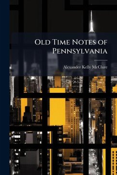 Old Time Notes of Pennsylvania - Mcclure, Alexander Kelly