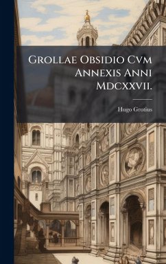Grollae Obsidio Cvm Annexis Anni Mdcxxvii. - Grotius, Hugo