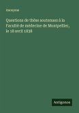 Questions de thèse soutenues à la Faculté de médecine de Montpellier, le 18 avril 1838 Questions de thèse soutenues à la Faculté de médecine de Montpellier, le 18 avril 1838