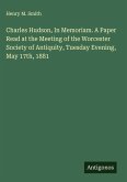 Charles Hudson, In Memoriam. A Paper Read at the Meeting of the Worcester Society of Antiquity, Tuesday Evening, May 17th, 1881 Charles Hudson, In Memoriam. A Paper Read at the Meeting of the Worcester Society of Antiquity, Tuesday Evening, May 17th, 1881