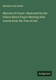Marvels of Prayer. illustrated by the Fulton Street Prayer Meeting with Leaves from the Tree of Life