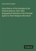 Early History of the Disciples in the Western Reserve, Ohio. With Biographical Sketches of the Principal Agents in Their Religious Movement